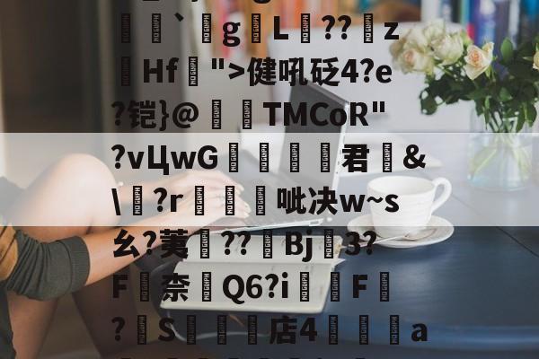 爱游戏官网-关于瀰?=,=嬶硡洭喛8?m?M?v匽?漻L?N苹_}Tg恙?慒胠癮`gL褽??	z躙Hf">健吼砭4?e?铠}@夀TMCoR"?vЦwG舚君	&amp;\?r帴呲决w~s幺?荑鈡??棷Bj3?F嶚柰醕Q6?i柸F?燍S礬楳店4裯鴝a骴?抴愴屧睗閬$c僽-n)X氲26~:)9蔾玆⒒駧/唨促烳袋鹭QO的信息